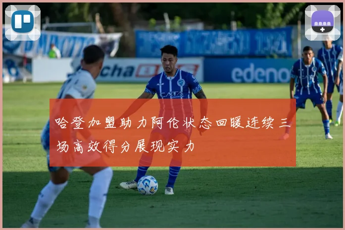 哈登加盟助力阿伦状态回暖连续三场高效得分展现实力