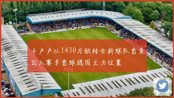 卡卢卢以1430万欧转会新球队首秀打入赛季首球稳固主力位置