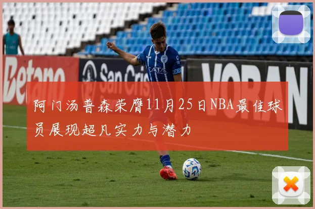 阿门汤普森荣膺11月25日NBA最佳球员展现超凡实力与潜力